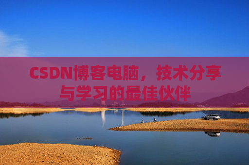 CSDN博客电脑，技术分享与学习的最佳伙伴